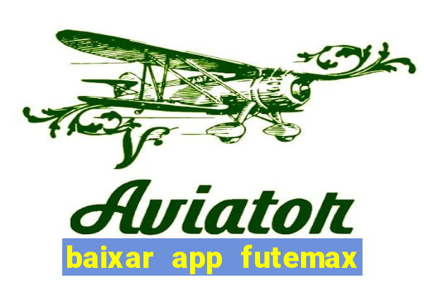 baixar app futemax futebol ao vivo